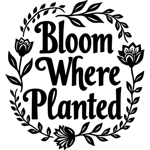 Floral design featuring the words 'Bloom Where Planted' in decorative lettering.